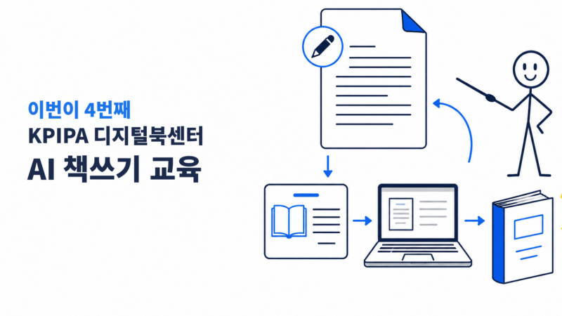흰 배경 위에서 이번이 네 번째인 KPIPA 디지털북센터 AI 책쓰기 교육의 기획안부터 원고와 출간까지 이어지는 작업 흐름